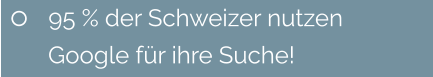 	95 % der Schweizer nutzen        Google für ihre Suche!